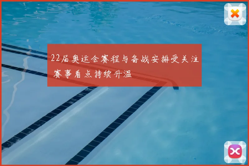 22届奥运会赛程与备战安排受关注 赛事看点持续升温