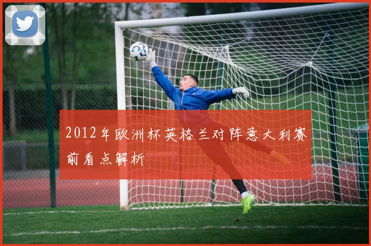 2012年欧洲杯英格兰对阵意大利赛前看点解析