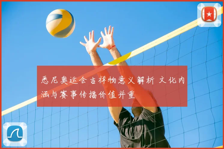 悉尼奥运会吉祥物意义解析 文化内涵与赛事传播价值并重