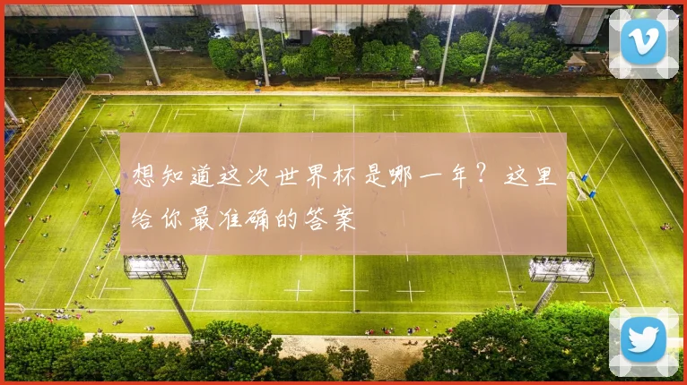 想知道这次世界杯是哪一年?这里给你最准确的答案